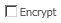 13. Enable/Disable Encrypt (available only in Enterprise License)